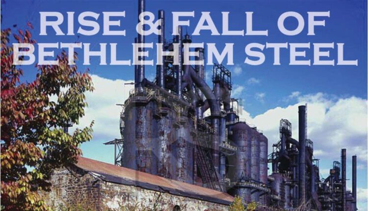 Rise and Fall of Bethlehem Steel